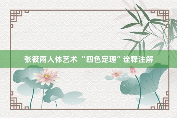 张筱雨人体艺术 “四色定理”诠释注解