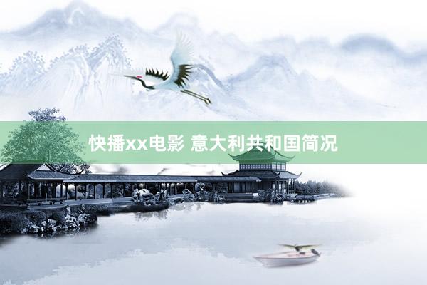 快播xx电影 意大利共和国简况
