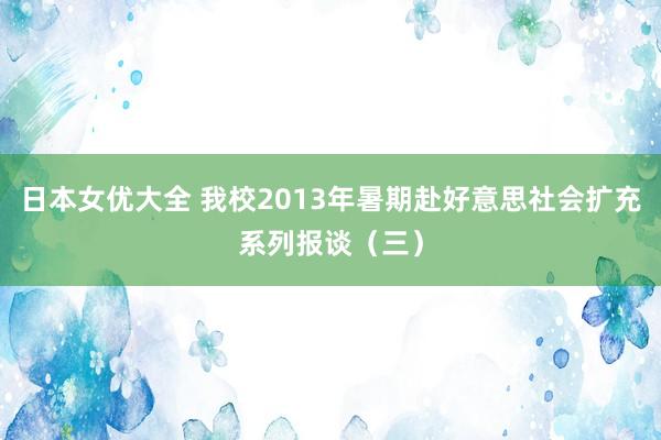 日本女优大全 我校2013年暑期赴好意思社会扩充系列报谈（三）