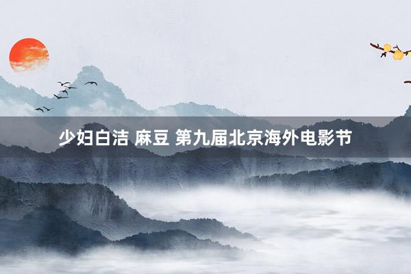 少妇白洁 麻豆 第九届北京海外电影节